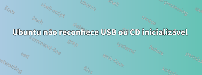 Ubuntu não reconhece USB ou CD inicializável