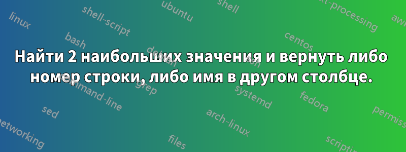 Найти 2 наибольших значения и вернуть либо номер строки, либо имя в другом столбце.