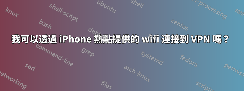 我可以透過 iPhone 熱點提供的 wifi 連接到 VPN 嗎？