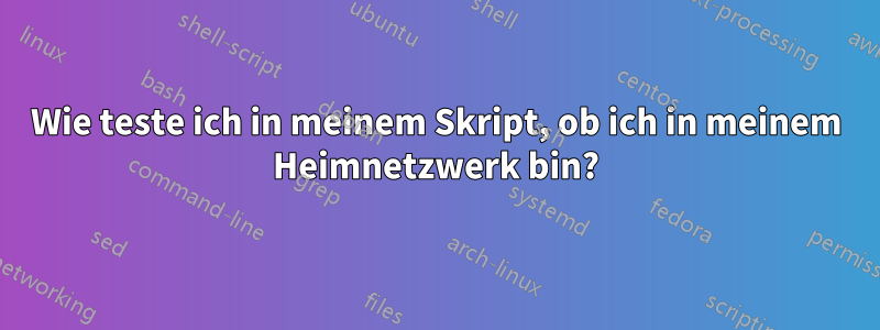 Wie teste ich in meinem Skript, ob ich in meinem Heimnetzwerk bin?