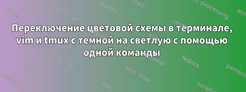 Переключение цветовой схемы в терминале, vim и tmux с темной на светлую с помощью одной команды