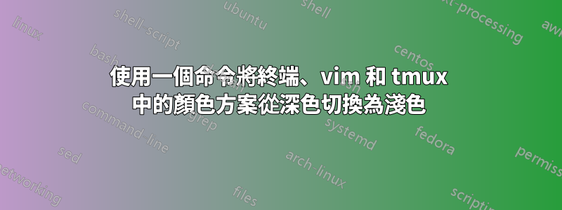 使用一個命令將終端、vim 和 tmux 中的顏色方案從深色切換為淺色