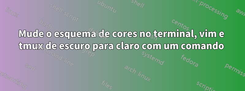 Mude o esquema de cores no terminal, vim e tmux de escuro para claro com um comando