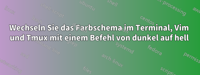 Wechseln Sie das Farbschema im Terminal, Vim und Tmux mit einem Befehl von dunkel auf hell