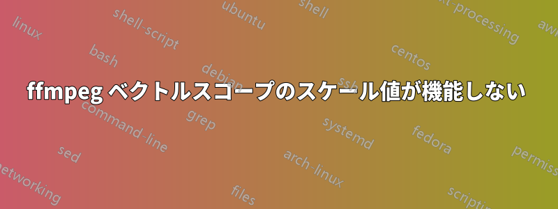 ffmpeg ベクトルスコープのスケール値が機能しない