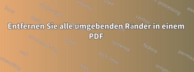 Entfernen Sie alle umgebenden Ränder in einem PDF