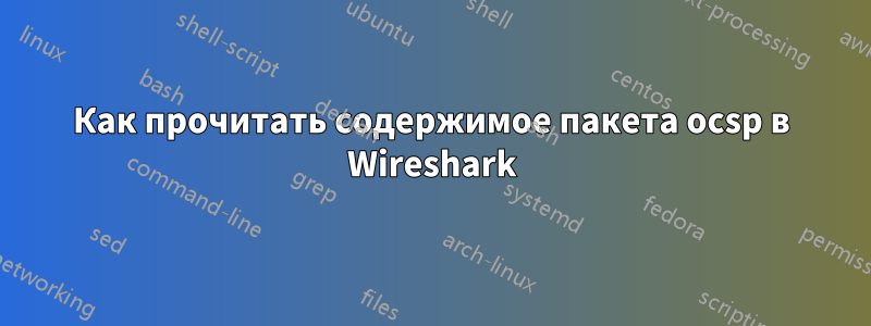 Как прочитать содержимое пакета ocsp в Wireshark