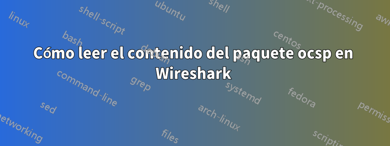 Cómo leer el contenido del paquete ocsp en Wireshark