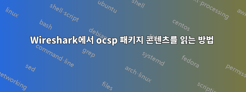 Wireshark에서 ocsp 패키지 콘텐츠를 읽는 방법