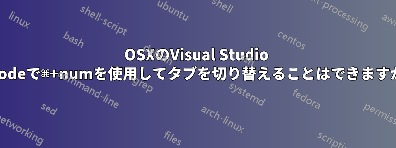 OSXのVisual Studio Codeで⌘+numを使用してタブを切り替えることはできますか