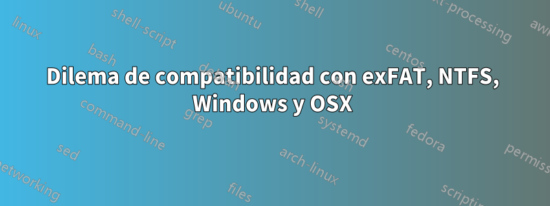 Dilema de compatibilidad con exFAT, NTFS, Windows y OSX