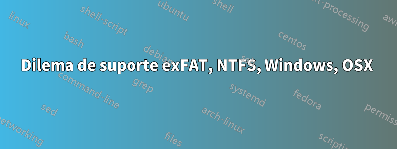 Dilema de suporte exFAT, NTFS, Windows, OSX