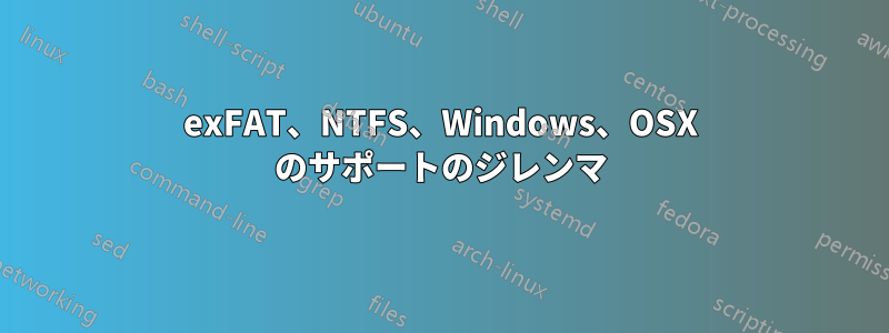 exFAT、NTFS、Windows、OSX のサポートのジレンマ