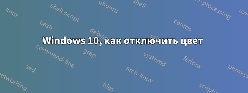 Windows 10, как отключить цвет