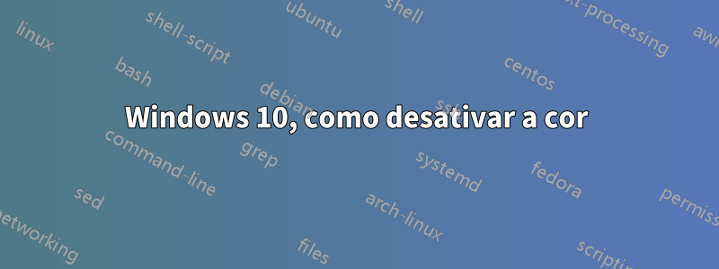 Windows 10, como desativar a cor