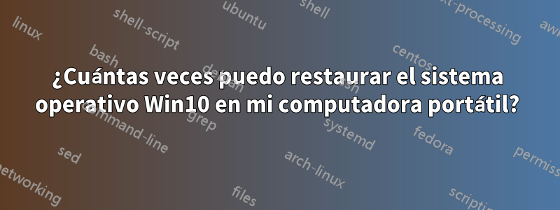 ¿Cuántas veces puedo restaurar el sistema operativo Win10 en mi computadora portátil?