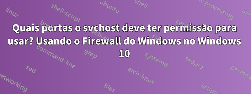 Quais portas o svchost deve ter permissão para usar? Usando o Firewall do Windows no Windows 10