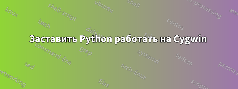 Заставить Python работать на Cygwin