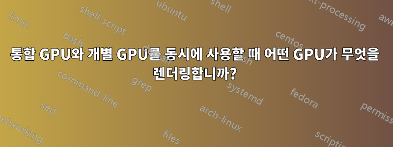 통합 GPU와 개별 GPU를 동시에 사용할 때 어떤 GPU가 무엇을 렌더링합니까?