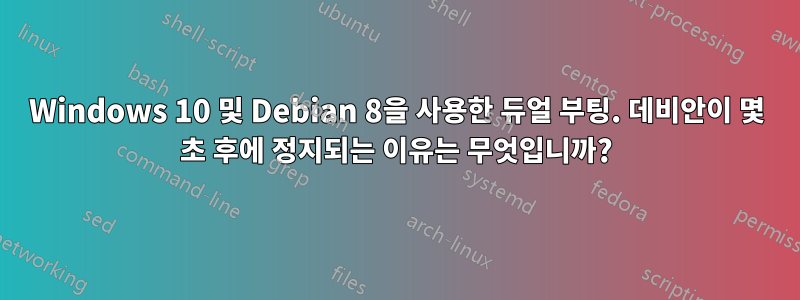 Windows 10 및 Debian 8을 사용한 듀얼 부팅. 데비안이 몇 초 후에 정지되는 이유는 무엇입니까?