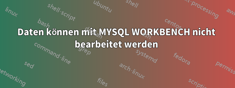 Daten können mit MYSQL WORKBENCH nicht bearbeitet werden