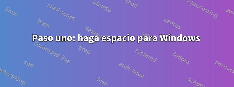 Paso uno: haga espacio para Windows