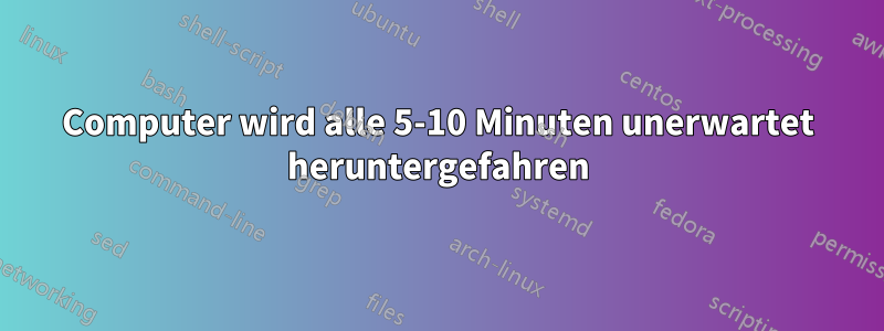 Computer wird alle 5-10 Minuten unerwartet heruntergefahren