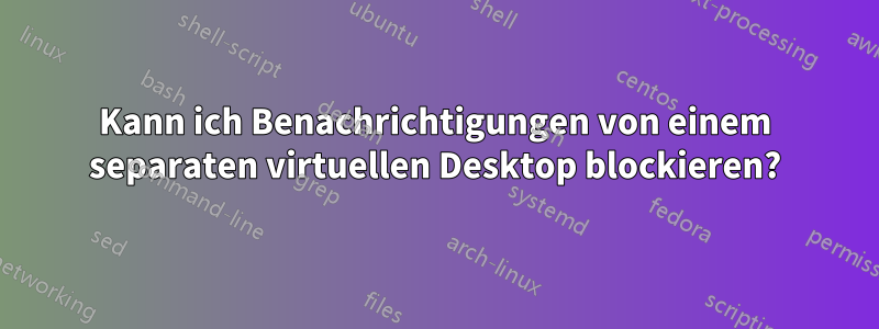 Kann ich Benachrichtigungen von einem separaten virtuellen Desktop blockieren?