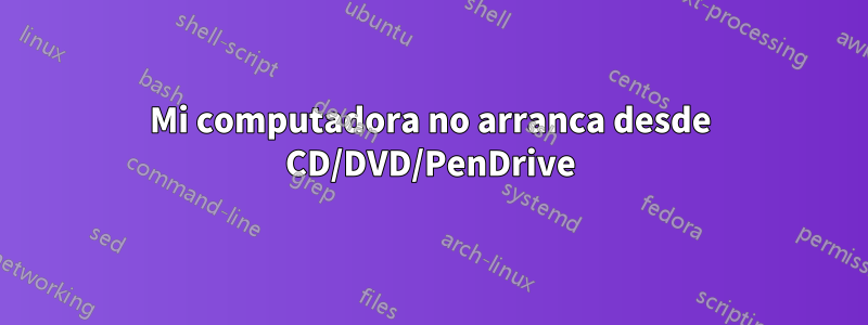 Mi computadora no arranca desde CD/DVD/PenDrive