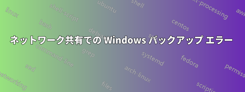 ネットワーク共有での Windows バックアップ エラー