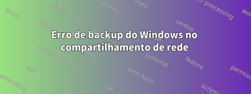 Erro de backup do Windows no compartilhamento de rede