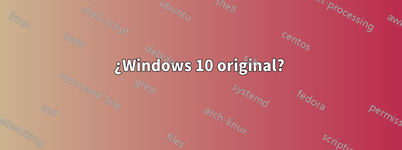 ¿Windows 10 original?