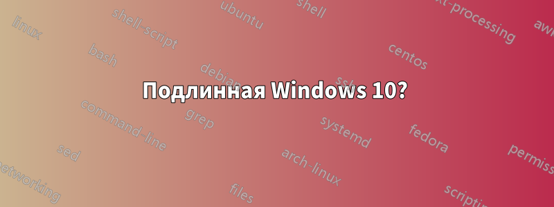 Подлинная Windows 10?