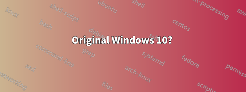 Original Windows 10?