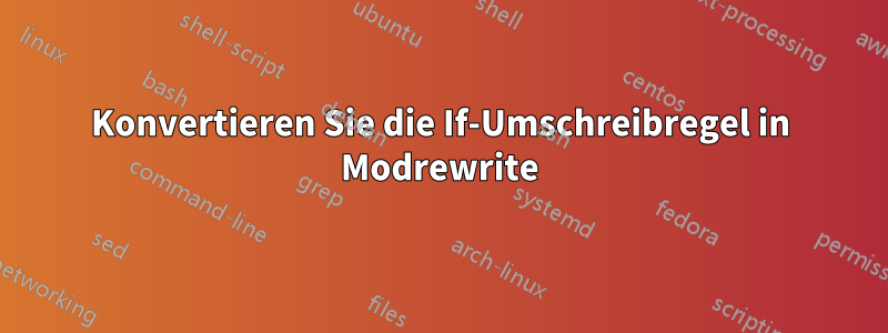 Konvertieren Sie die If-Umschreibregel in Modrewrite