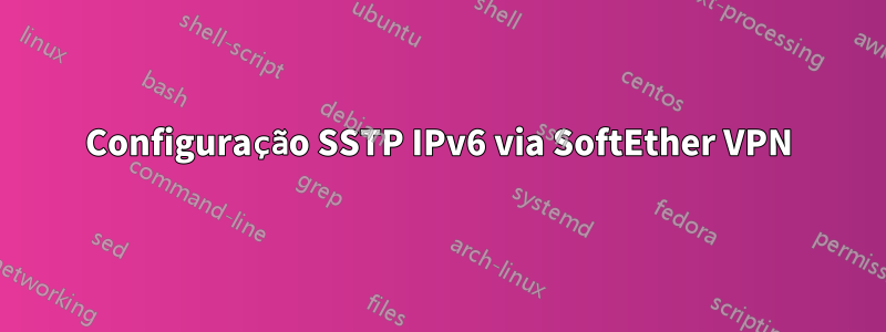 Configuração SSTP IPv6 via SoftEther VPN