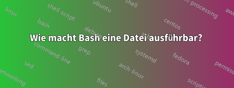 Wie macht Bash eine Datei ausführbar?