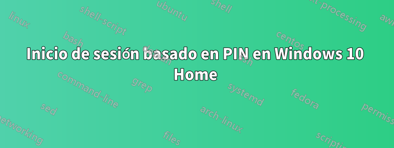 Inicio de sesión basado en PIN en Windows 10 Home