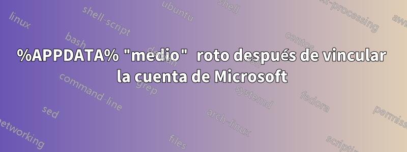 %APPDATA% "medio" roto después de vincular la cuenta de Microsoft