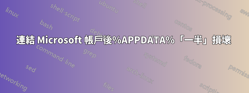 連結 Microsoft 帳戶後%APPDATA%「一半」損壞