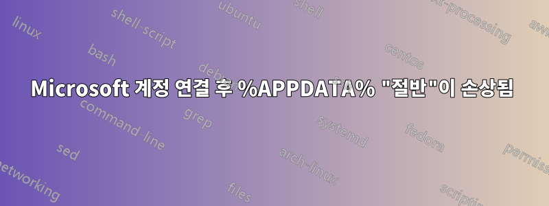 Microsoft 계정 연결 후 %APPDATA% "절반"이 손상됨