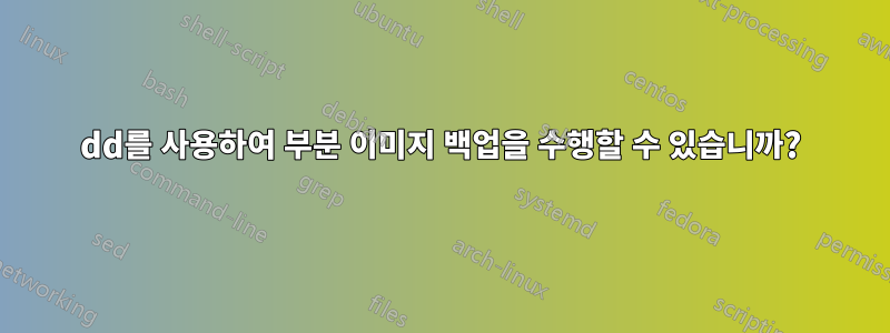 dd를 사용하여 부분 이미지 백업을 수행할 수 있습니까?