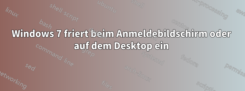 Windows 7 friert beim Anmeldebildschirm oder auf dem Desktop ein