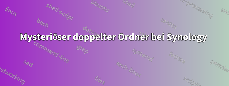 Mysteriöser doppelter Ordner bei Synology