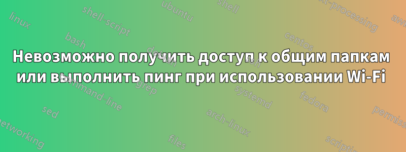 Невозможно получить доступ к общим папкам или выполнить пинг при использовании Wi-Fi