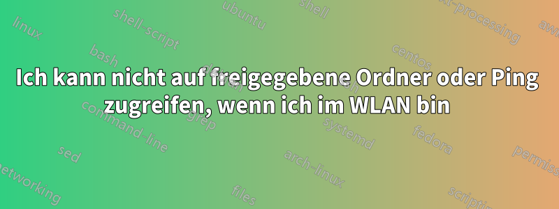 Ich kann nicht auf freigegebene Ordner oder Ping zugreifen, wenn ich im WLAN bin