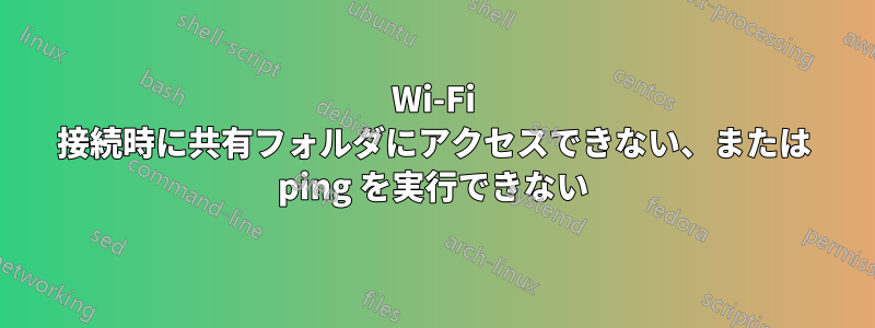 Wi-Fi 接続時に共有フォルダにアクセスできない、または ping を実行できない