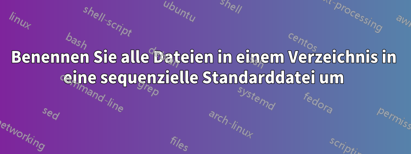 Benennen Sie alle Dateien in einem Verzeichnis in eine sequenzielle Standarddatei um