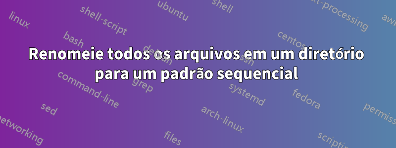 Renomeie todos os arquivos em um diretório para um padrão sequencial