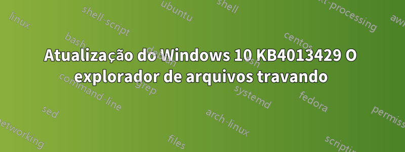 Atualização do Windows 10 KB4013429 O explorador de arquivos travando